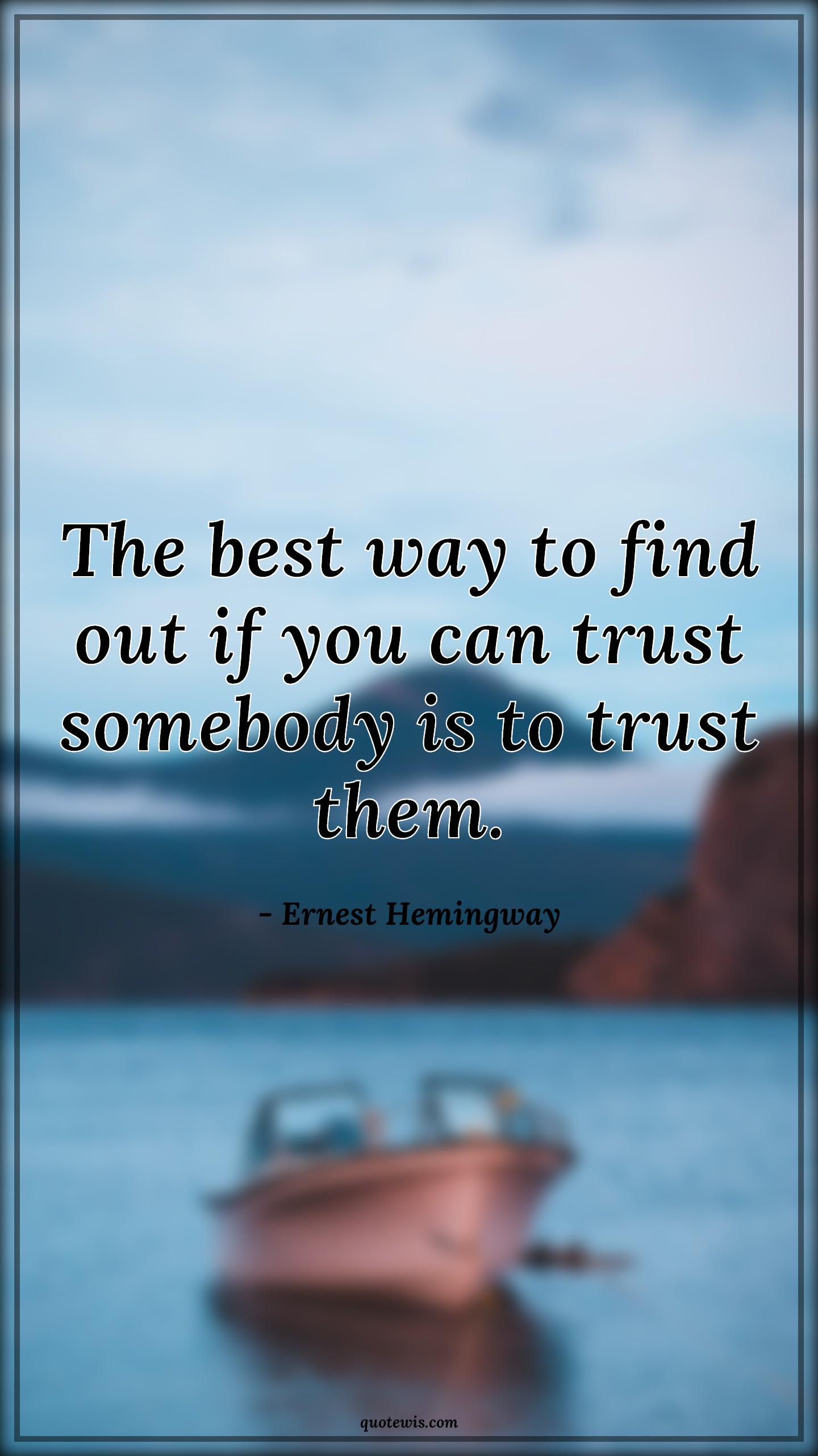 The best way to find out if you can trust somebody is to trust them. - Ernest Hemingway Quotes | Trust Quotes, Best Quotes, The best way to find out if you can trust somebody is to trust them. - Ernest Hemingway Quotes | Trust Quotes, Best Quotes,