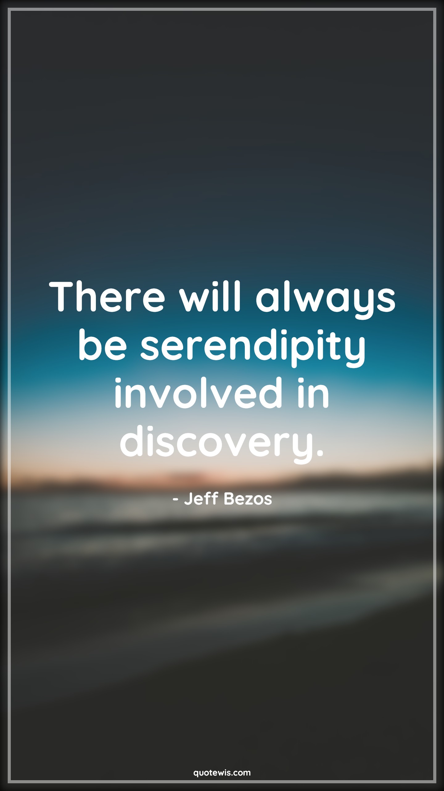 There will always be serendipity involved in discovery. - Jeff Bezos Quotes |  Luck Quotes, Chance Quotes, Discovery Quotes, There will always be serendipity involved in discovery. - Jeff Bezos Quotes |  Luck Quotes, Chance Quotes, Discovery Quotes,