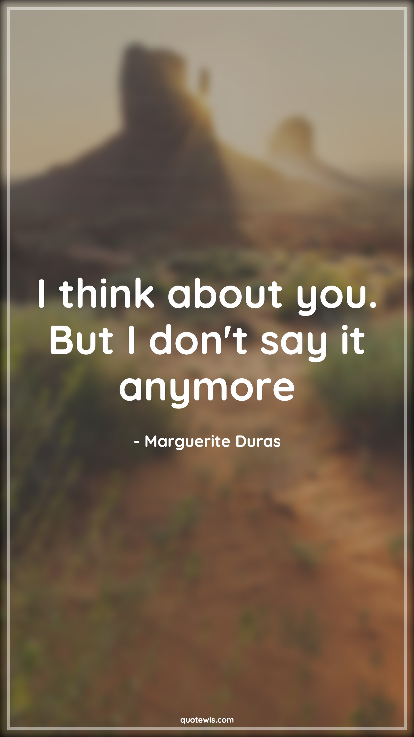 I think about you. But I don't say it anymore - Marguerite Duras Quotes |  Broken heart Quotes, Love failure Quotes, I think about you. But I don't say it anymore - Marguerite Duras Quotes |  Broken heart Quotes, Love failure Quotes,