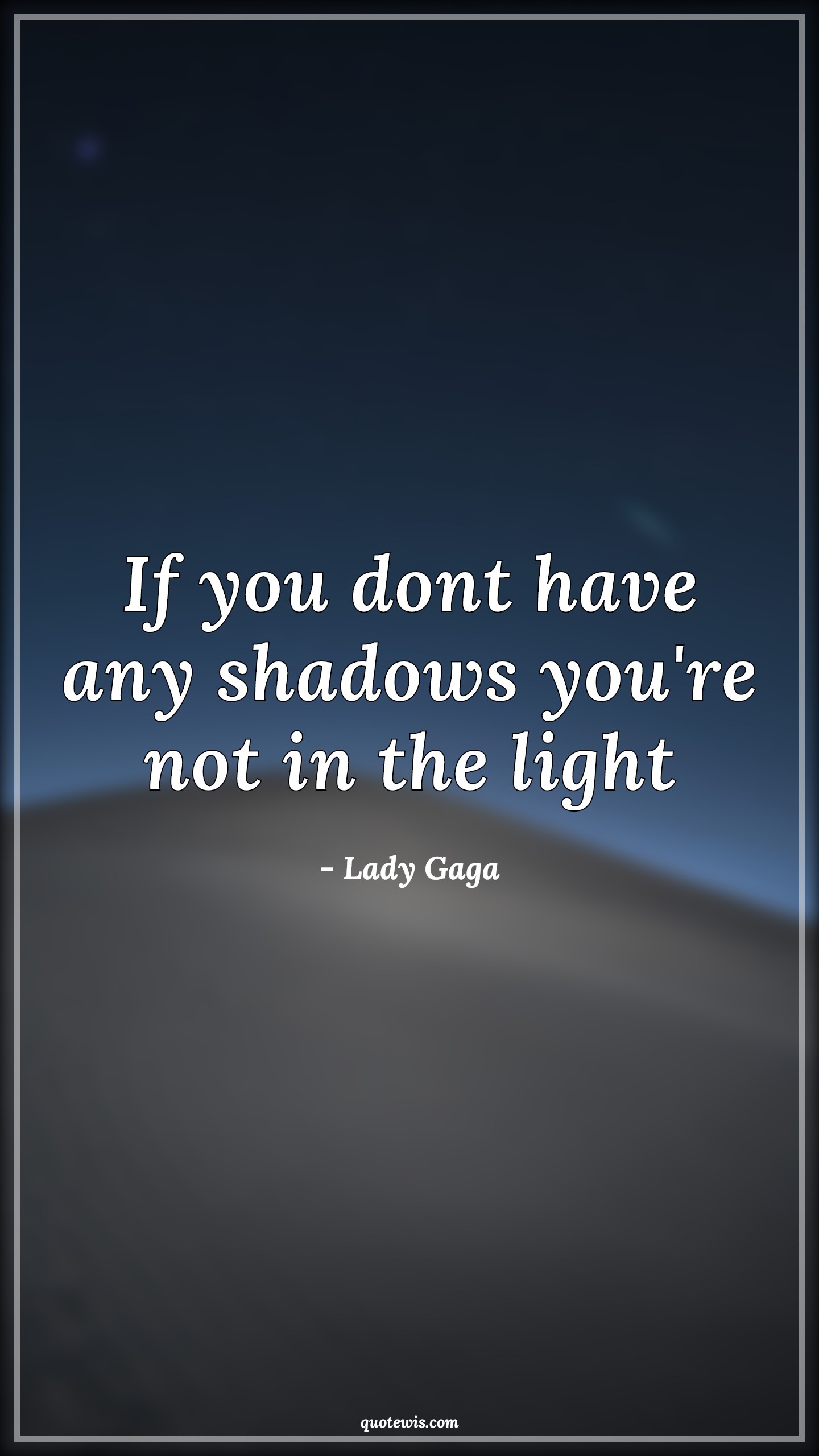 If you dont have any shadows you're not in the light - Lady Gaga Quotes | Shadows Quotes, Light Quotes, If you dont have any shadows you're not in the light - Lady Gaga Quotes | Shadows Quotes, Light Quotes,