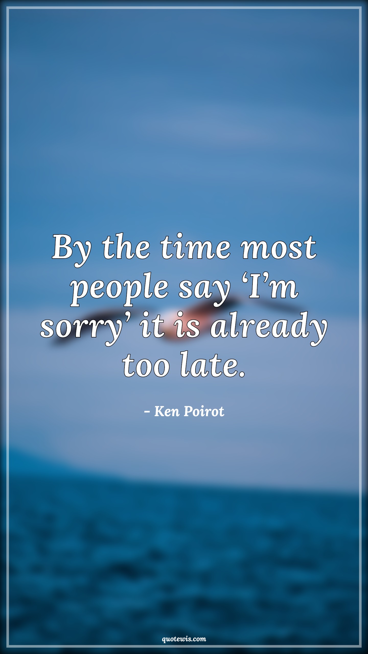 By the time most people say ‘I’m sorry’ it is already too late. - Ken Poirot Quotes |  Human nature Quotes, Sorry Quotes, Short Quotes, Time Quotes, Relationship Quotes, Friendship Quotes, By the time most people say ‘I’m sorry’ it is already too late. - Ken Poirot Quotes |  Human nature Quotes, Sorry Quotes, Short Quotes, Time Quotes, Relationship Quotes, Friendship Quotes,