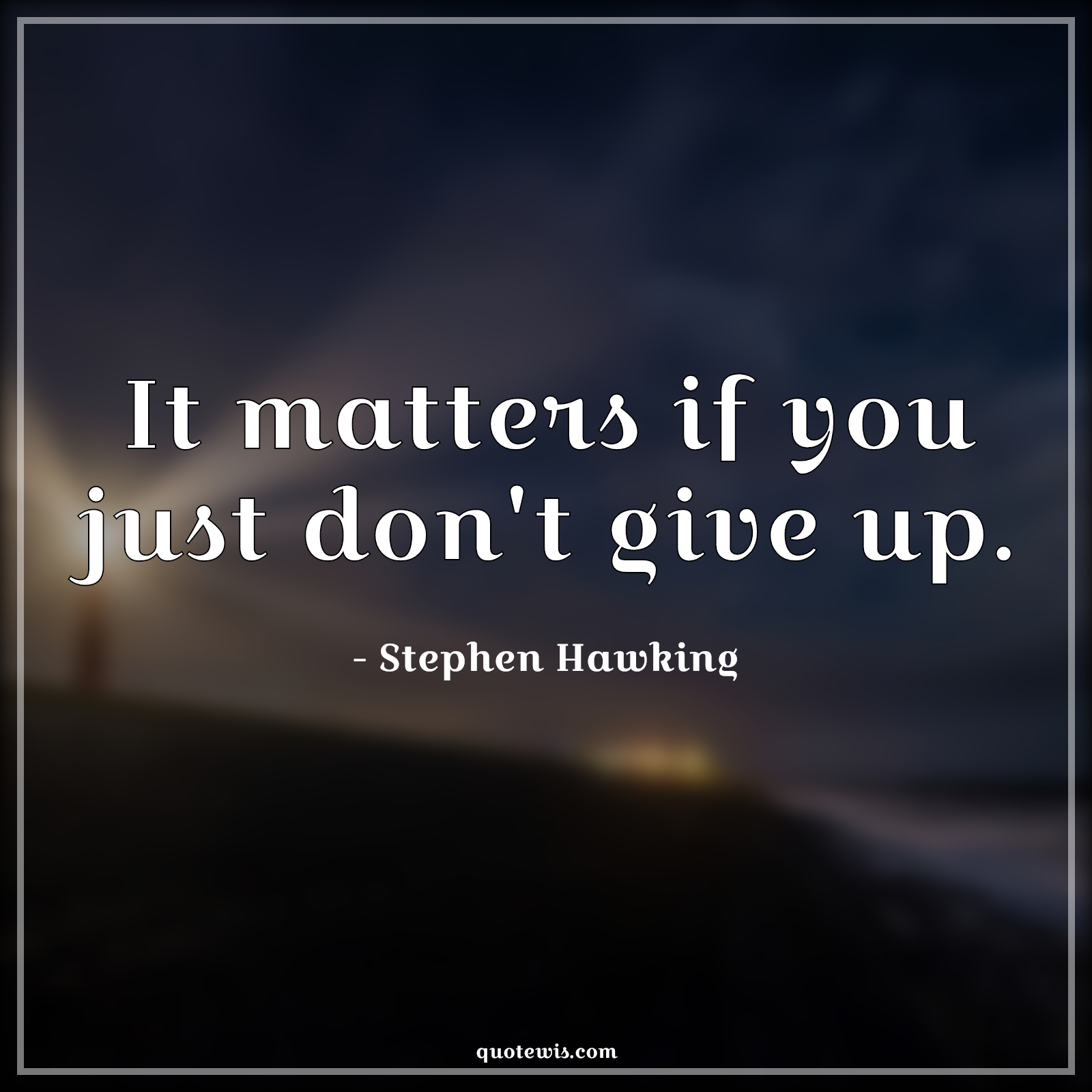 It matters if you just don't give up. It matters if you just don't give up.