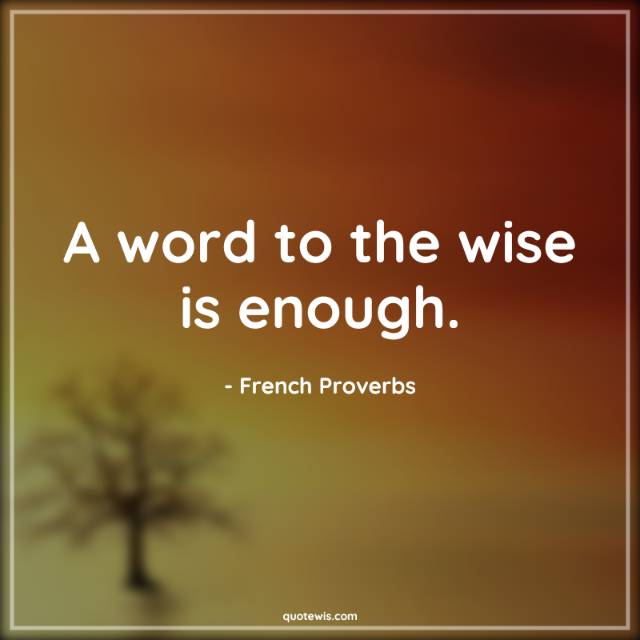 A word to the wise is enough. A word to the wise is enough.