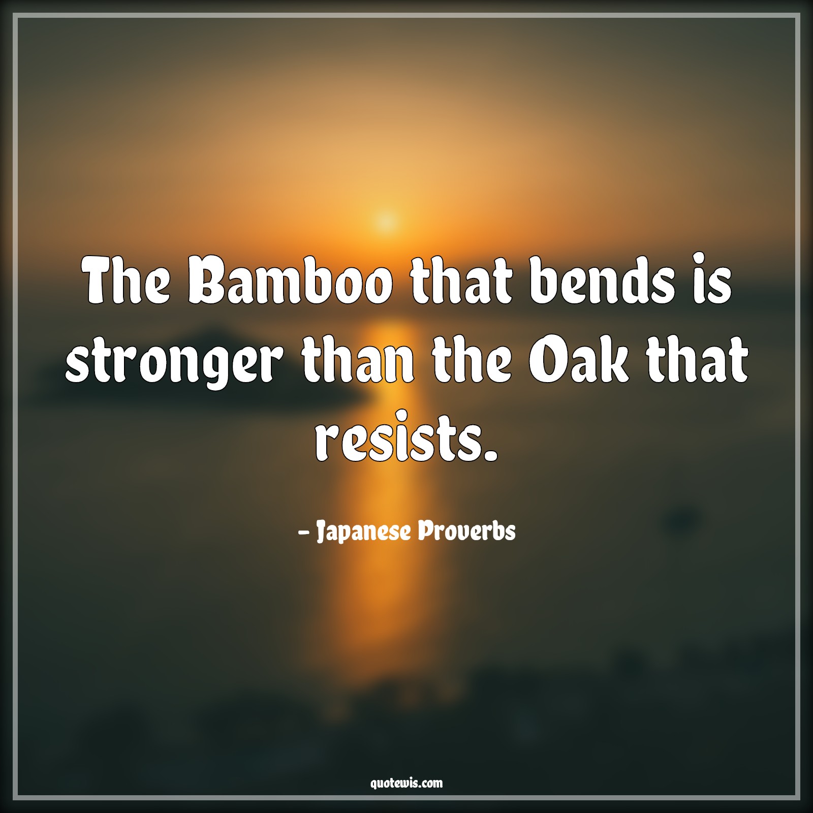 The Bamboo that bends is stronger than the Oak that resists. - Japanese Proverbs Quotes | Bend Quotes, Strong Quotes, Resist Quotes, The Bamboo that bends is stronger than the Oak that resists. - Japanese Proverbs Quotes | Bend Quotes, Strong Quotes, Resist Quotes,