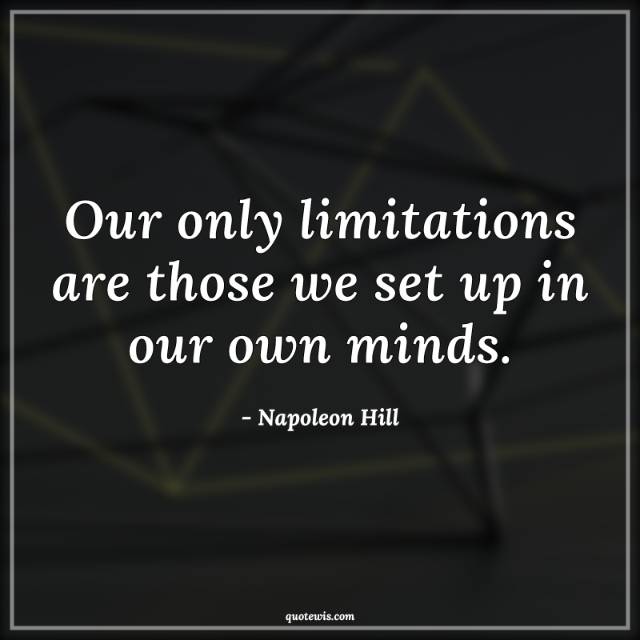 Our only limitations are those we set up in our own minds. Our only limitations are those we set up in our own minds.