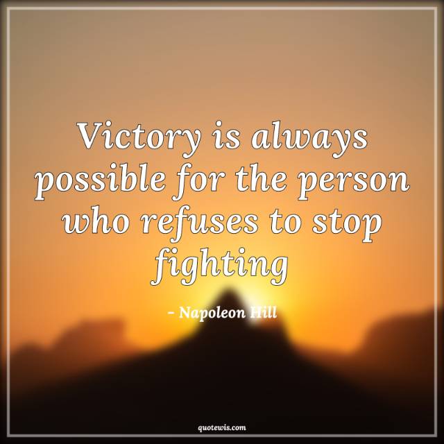 Victory is always possible for the person who refuses to stop fighting Victory is always possible for the person who refuses to stop fighting