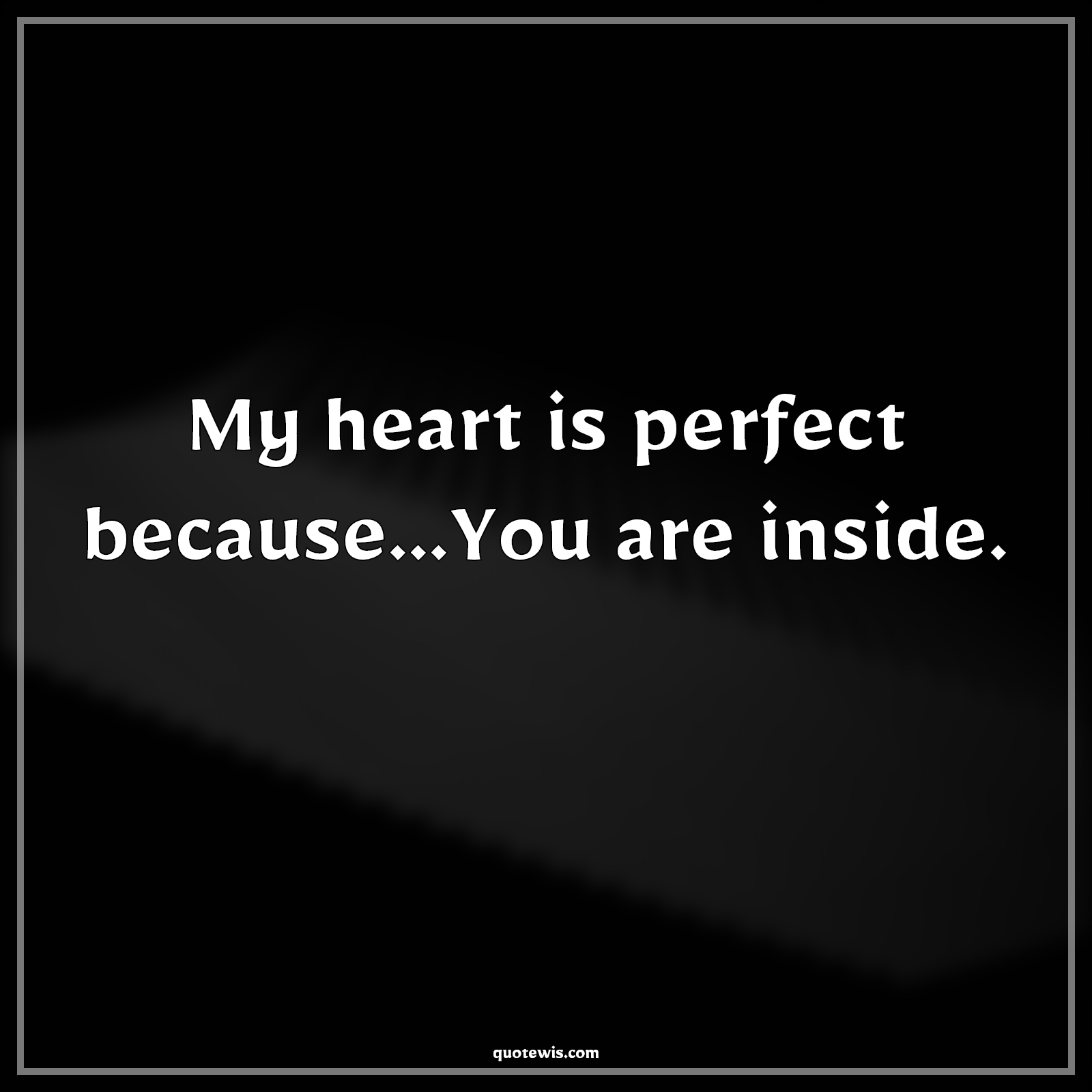 My heart is perfect because...You are inside. - Anonymous Quotes |  Heart Quotes, Heart touching Quotes, Perfection Quotes, Love Quotes, Love Quotes for Him , Love Quotes for Her, Love you Quotes, My heart is perfect because...You are inside. - Anonymous Quotes |  Heart Quotes, Heart touching Quotes, Perfection Quotes, Love Quotes, Love Quotes for Him , Love Quotes for Her, Love you Quotes,