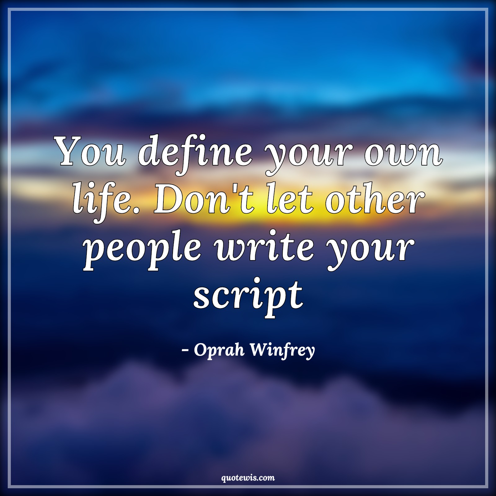 You define your own life. Don't let other people write your script - Oprah Winfrey Quotes |  You define your own life. Don't let other people write your script - Oprah Winfrey Quotes |
