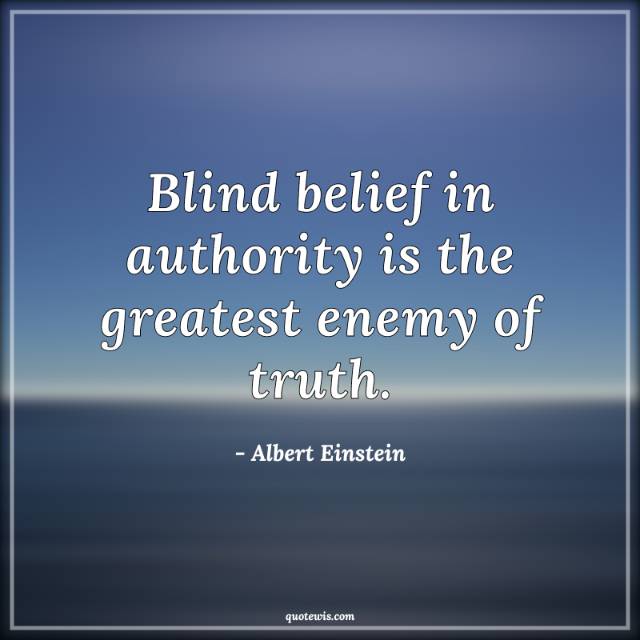 Blind belief in authority is the greatest enemy of truth. Blind belief in authority is the greatest enemy of truth.
