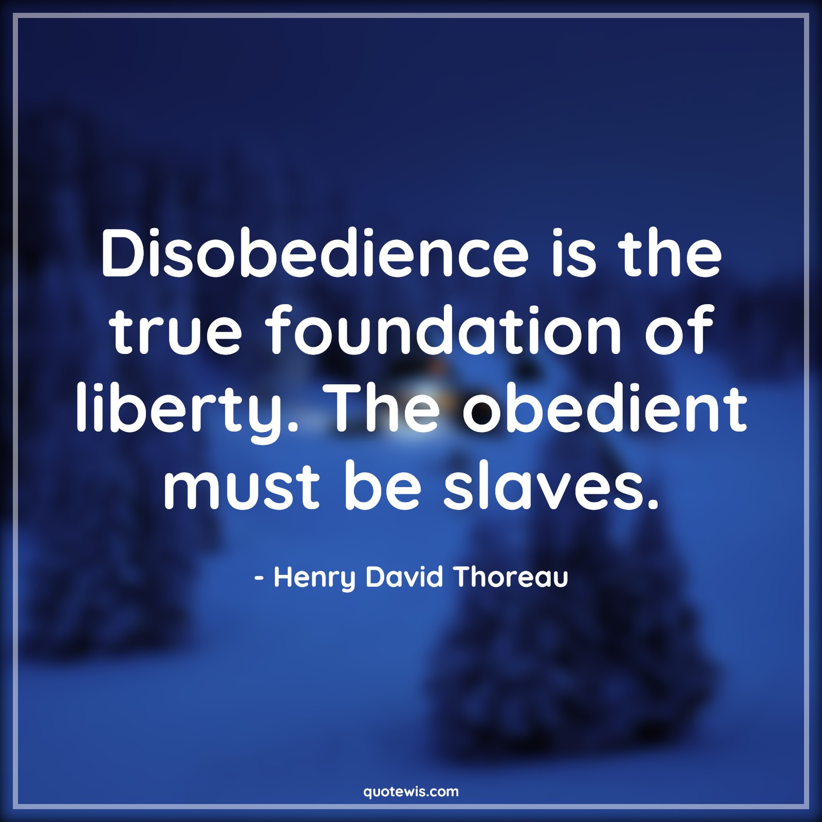 Disobedience is the true foundation of liberty. The obedient must be slaves. - Henry David Thoreau Quotes | Disobedience is the true foundation of liberty. The obedient must be slaves. - Henry David Thoreau Quotes |