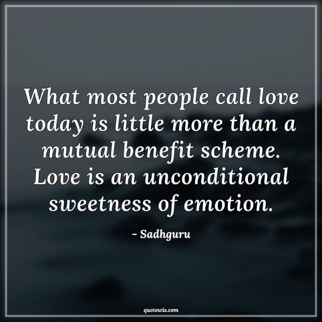 What most people call love today is little more than a mutual benefit scheme. Love is an unconditional sweetness of emotion. What most people call love today is little more than a mutual benefit scheme. Love is an unconditional sweetness of emotion.