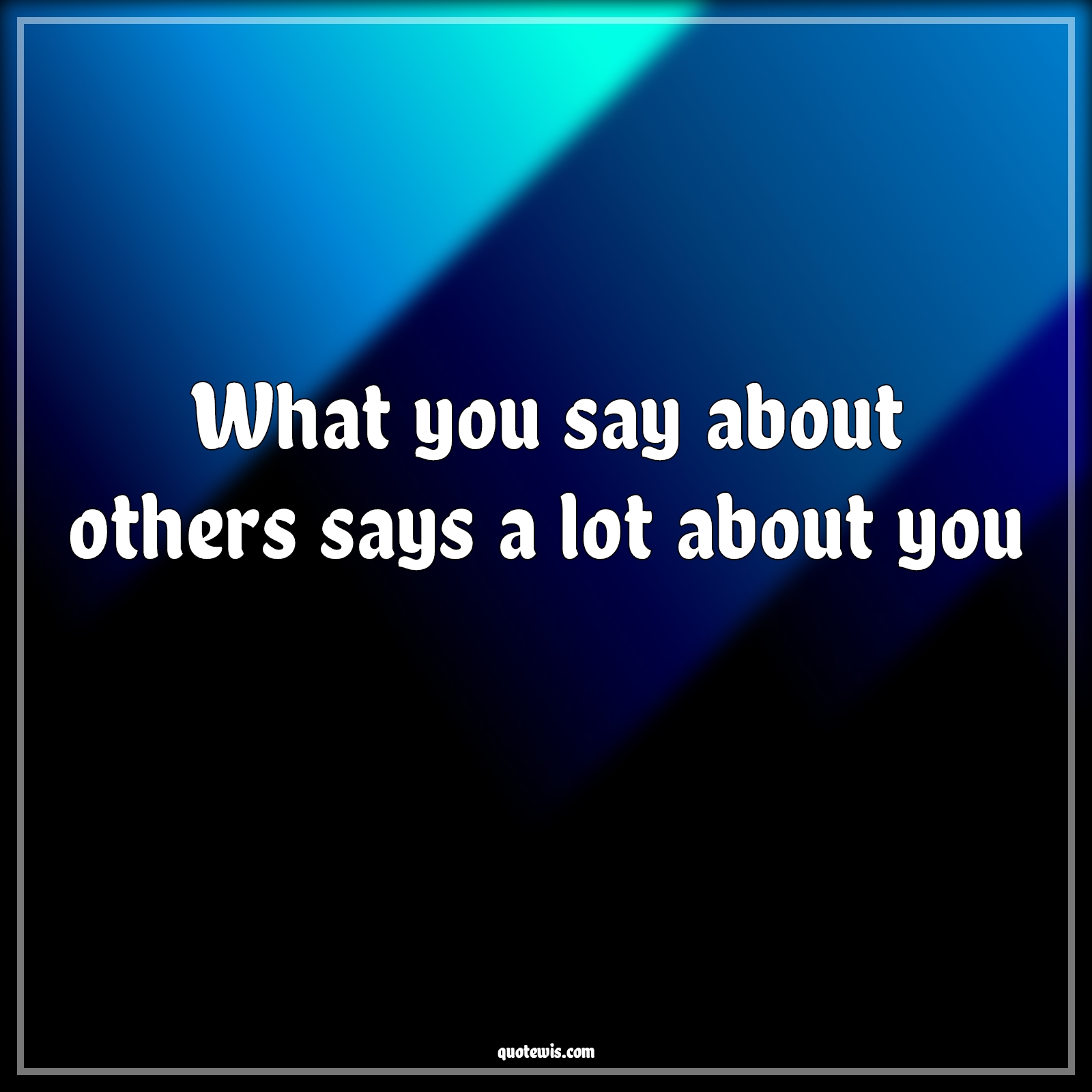 What you say about others says a lot about you - Anonymous Quotes |  What you say about others says a lot about you - Anonymous Quotes |