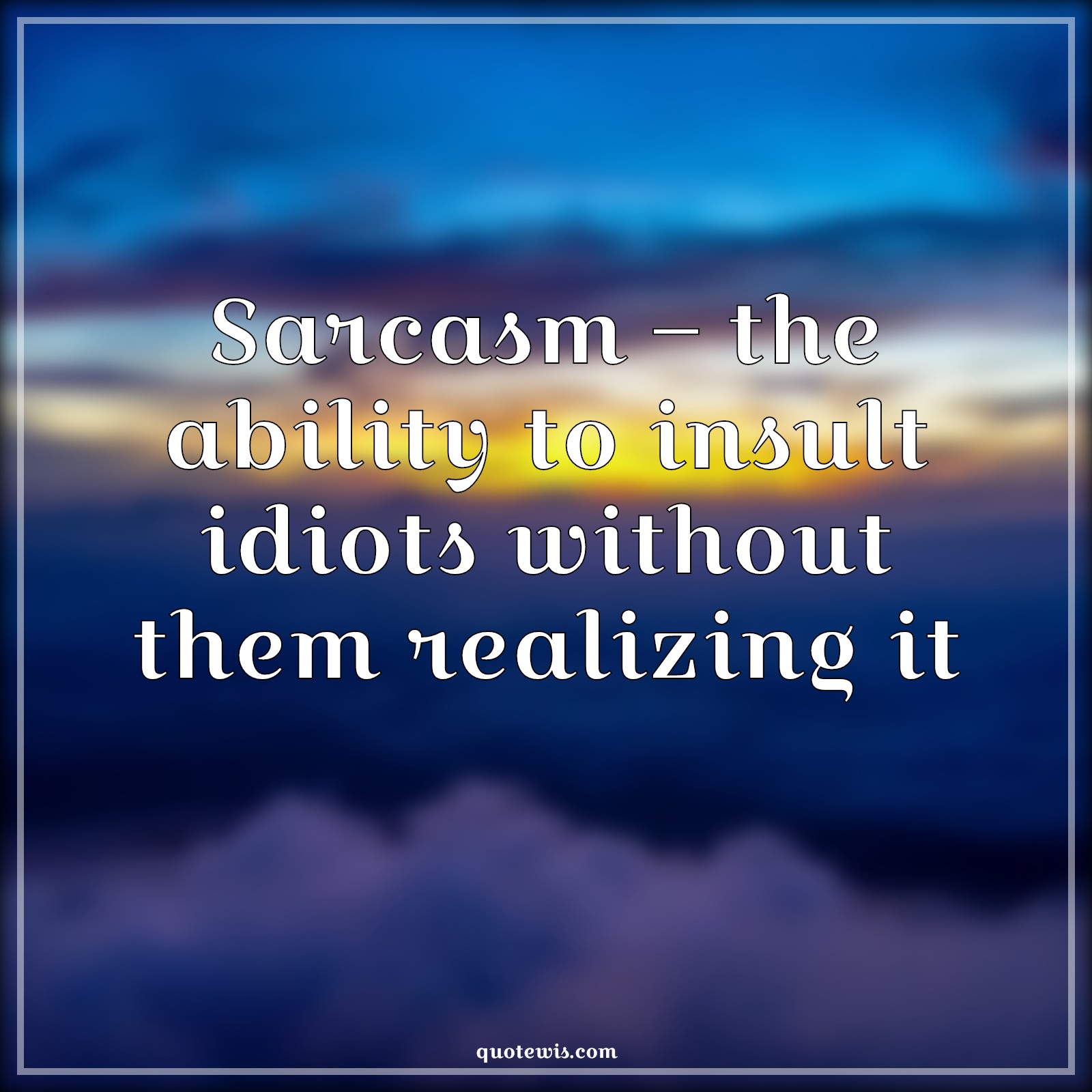 Sarcasm – the ability to insult idiots without them realizing it - Anonymous Quotes |  Sarcastic Quotes, Ability Quotes, Insult Quotes, Idiot Quotes, Realization Quotes, Sarcasm – the ability to insult idiots without them realizing it - Anonymous Quotes |  Sarcastic Quotes, Ability Quotes, Insult Quotes, Idiot Quotes, Realization Quotes,