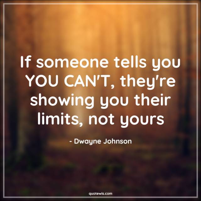 If someone tells you YOU CAN'T, they're showing you their limits, not yours If someone tells you YOU CAN'T, they're showing you their limits, not yours