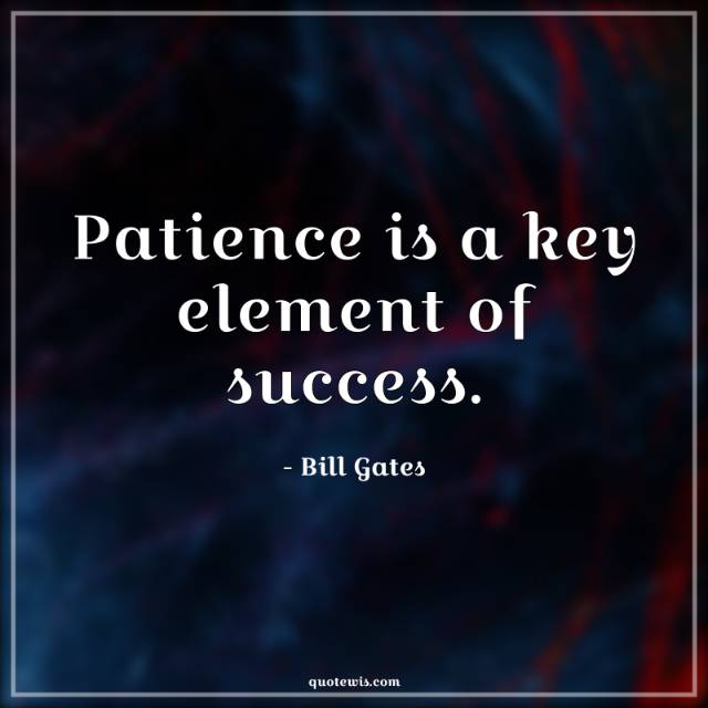 Patience is a key element of success. Patience is a key element of success.