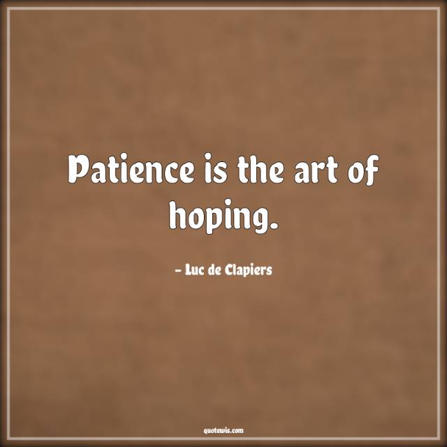 Patience is the art of hoping. Patience is the art of hoping.
