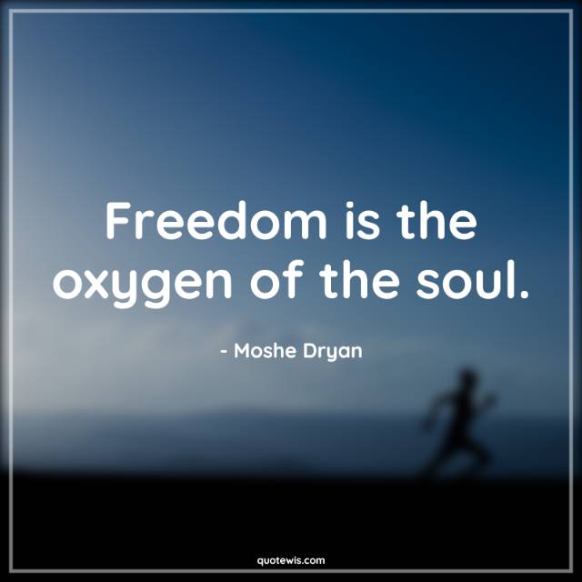 Freedom is the oxygen of the soul. Freedom is the oxygen of the soul.