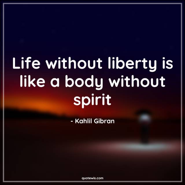 Life without liberty is like a body without spirit Life without liberty is like a body without spirit