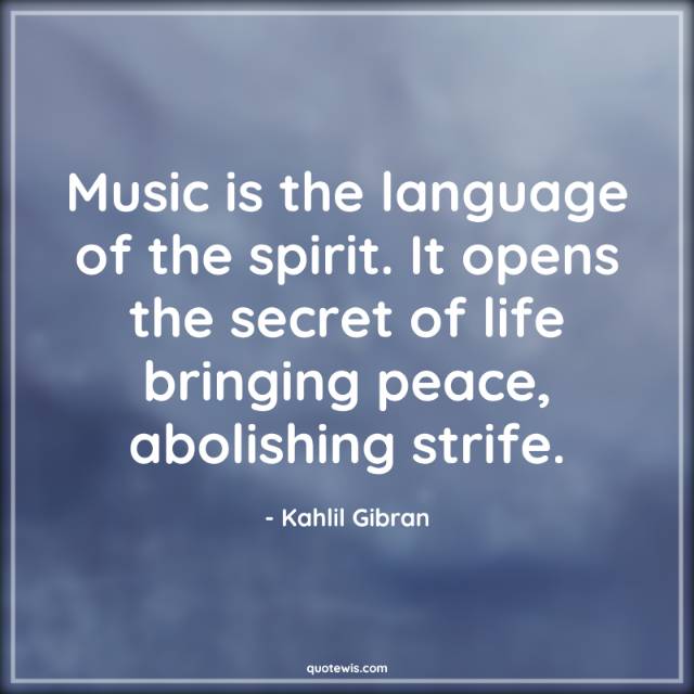 Music is the language of the spirit. It opens the secret of life bringing peace, abolishing strife. Music is the language of the spirit. It opens the secret of life bringing peace, abolishing strife.