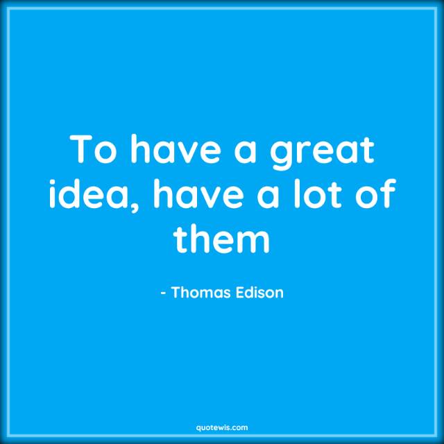 To have a great idea, have a lot of them To have a great idea, have a lot of them