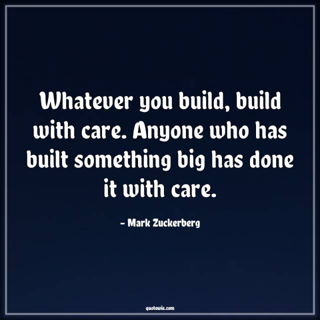 Whatever you build, build with care. Anyone who has built something big has done it with care. Whatever you build, build with care. Anyone who has built something big has done it with care.