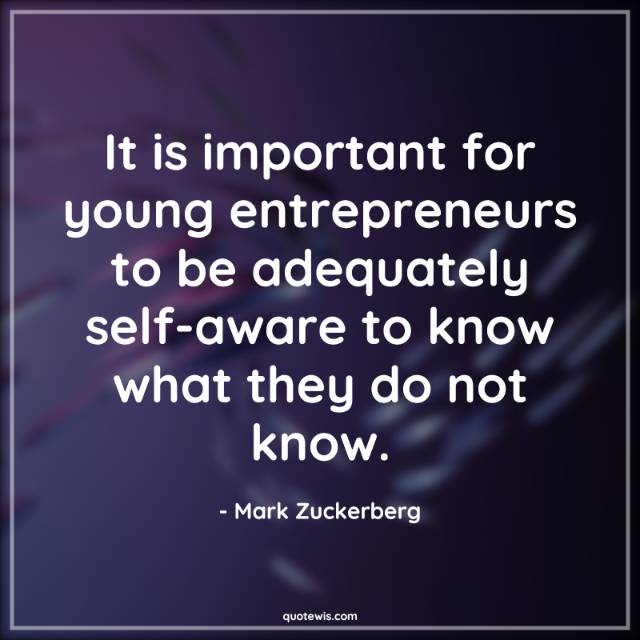 It is important for young entrepreneurs to be adequately self-aware to know what they do not know. It is important for young entrepreneurs to be adequately self-aware to know what they do not know.
