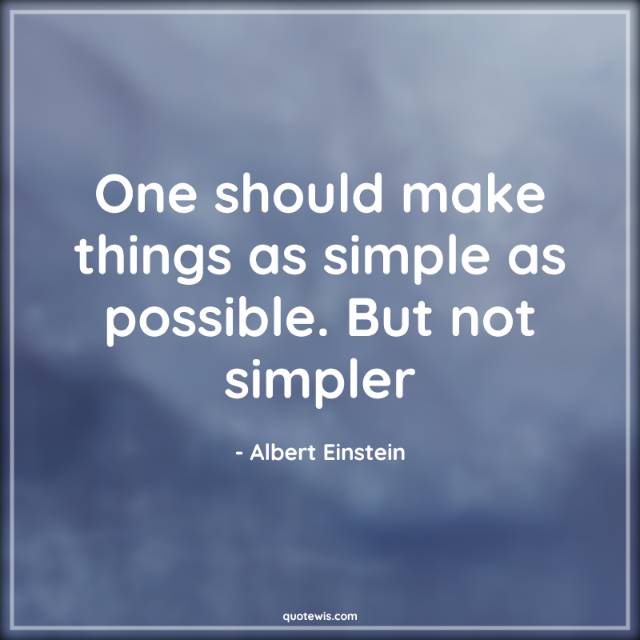 One should make things as simple as possible. But not simpler One should make things as simple as possible. But not simpler