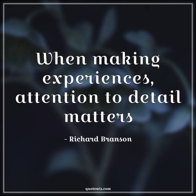 When making experiences, attention to detail matters When making experiences, attention to detail matters