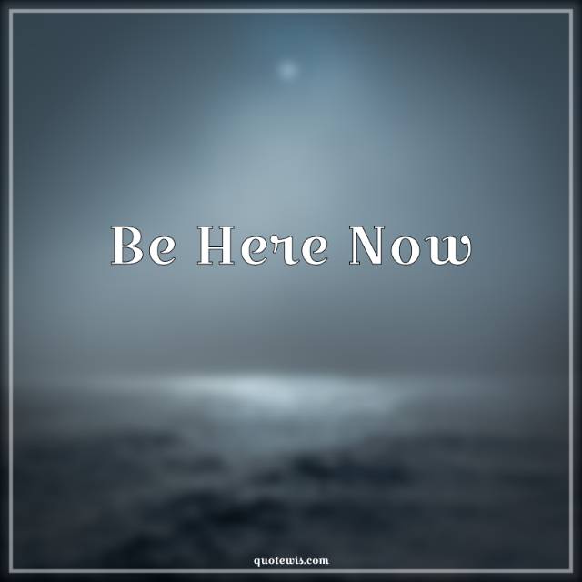 Be Here Now Be Here Now