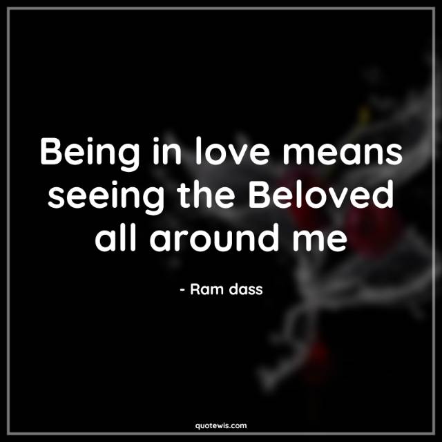 Being in love means seeing the Beloved all around me Being in love means seeing the Beloved all around me