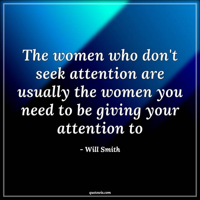 The women who don't seek attention are usually the women you need to be giving your attention to The women who don't seek attention are usually the women you need to be giving your attention to