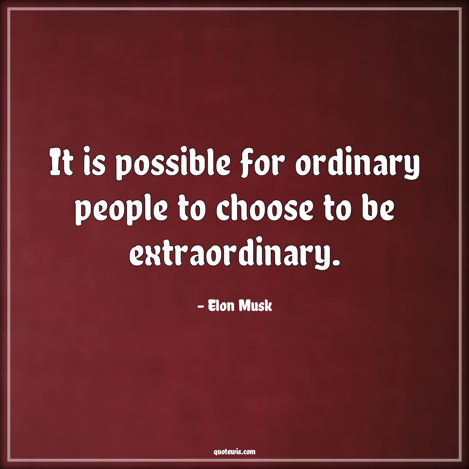 It is possible for ordinary people to choose to be extraordinary. - Elon Musk Quotes |  It is possible for ordinary people to choose to be extraordinary. - Elon Musk Quotes |