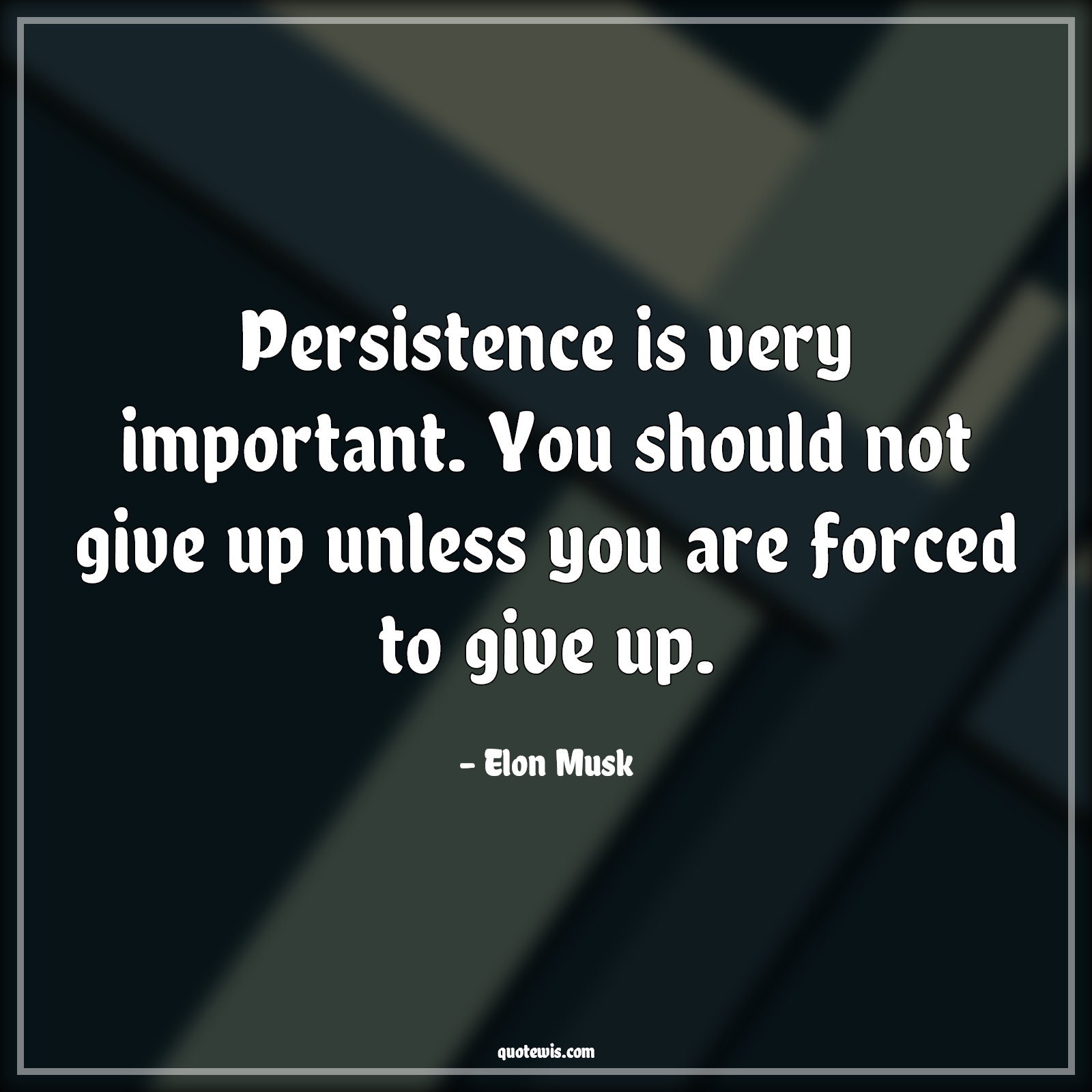 Persistence is very important. You should not give up unless you are forced to give up. - Elon Musk Quotes | Persistence is very important. You should not give up unless you are forced to give up. - Elon Musk Quotes |