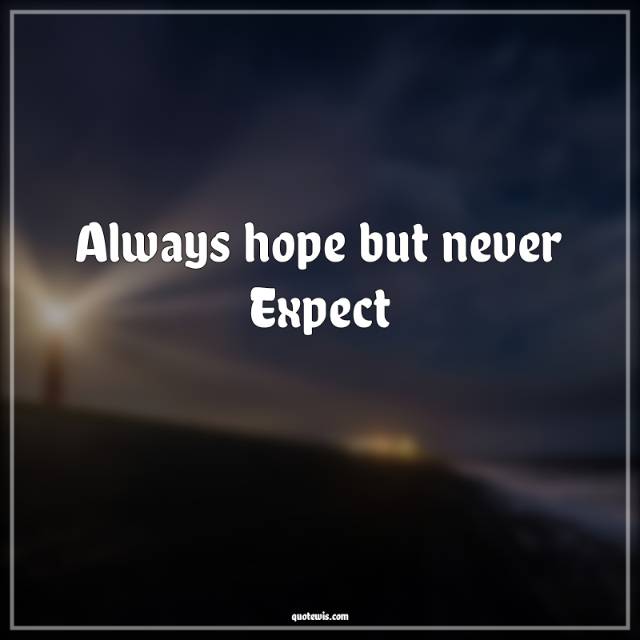 Always hope but never Expect Always hope but never Expect