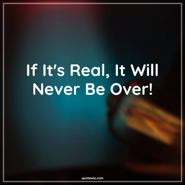 If It's Real, It Will Never Be Over! If It's Real, It Will Never Be Over!