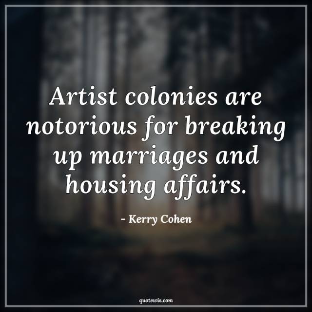 Artist colonies are notorious for breaking up marriages and housing affairs. Artist colonies are notorious for breaking up marriages and housing affairs.