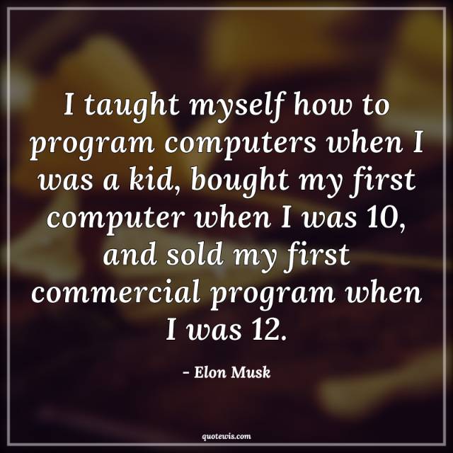 I taught myself how to program computers when I was a kid, bought my first computer when I was 10, and sold my first commercial program when I was 12. I taught myself how to program computers when I was a kid, bought my first computer when I was 10, and sold my first commercial program when I was 12.