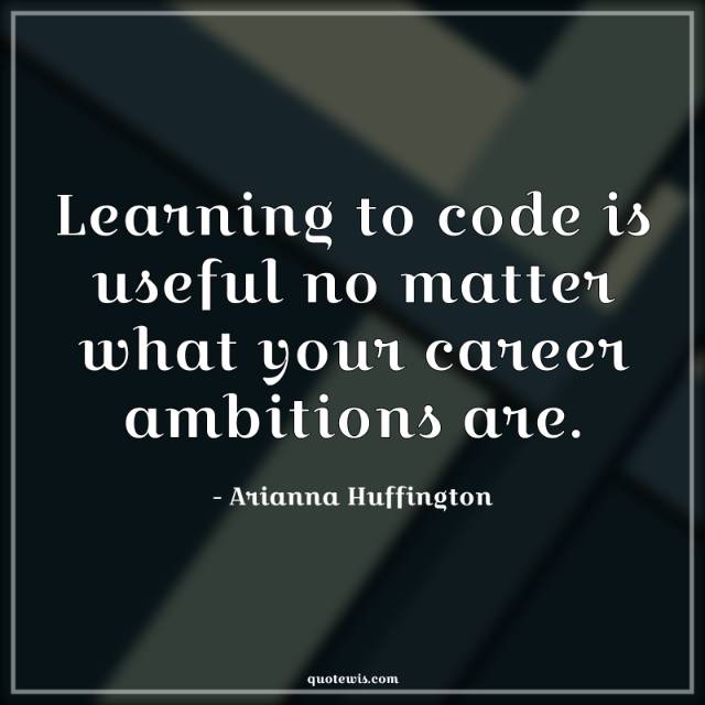 Learning to code is useful no matter what your career ambitions are. Learning to code is useful no matter what your career ambitions are.
