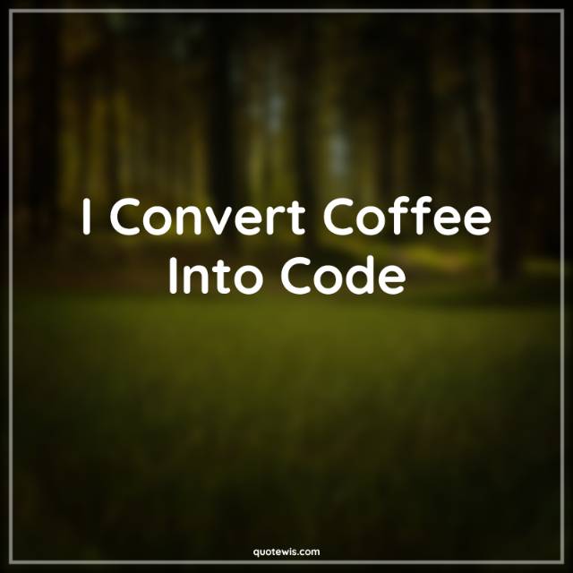 I Convert Coffee Into Code I Convert Coffee Into Code