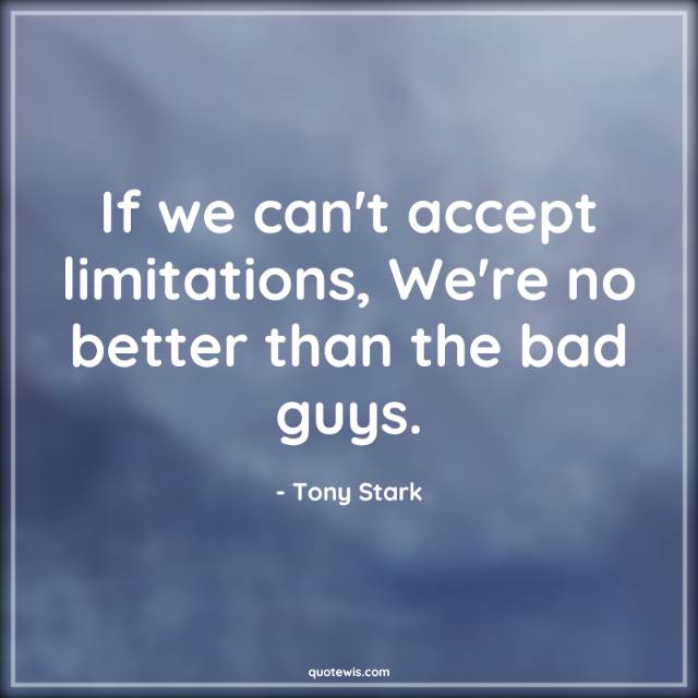 If we can't accept limitations, We're no better than the bad guys. If we can't accept limitations, We're no better than the bad guys.