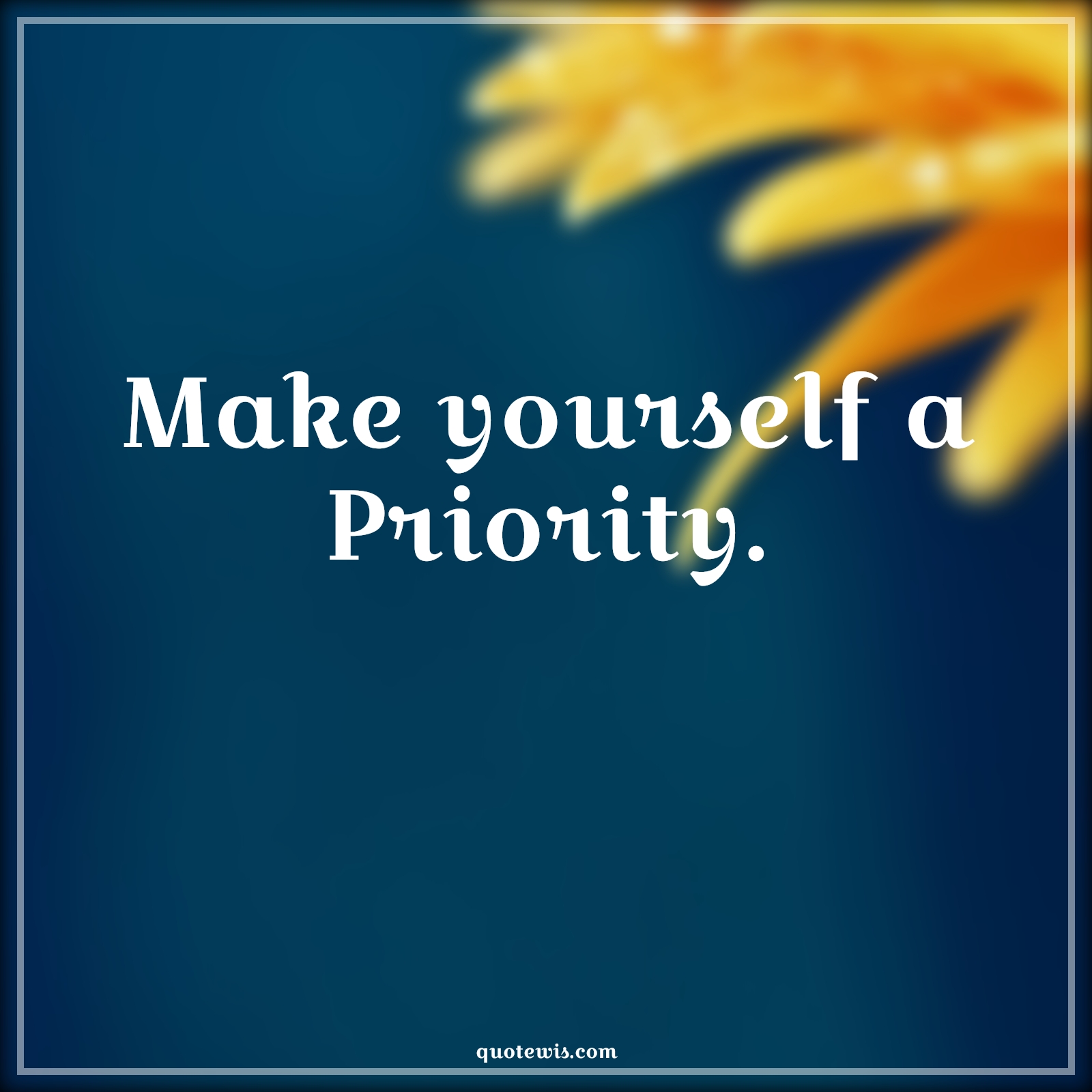 Make yourself a Priority. - Anonymous Quotes |  Yourself Quotes, Priority Quotes, Short Quotes, Make yourself a Priority. - Anonymous Quotes |  Yourself Quotes, Priority Quotes, Short Quotes,