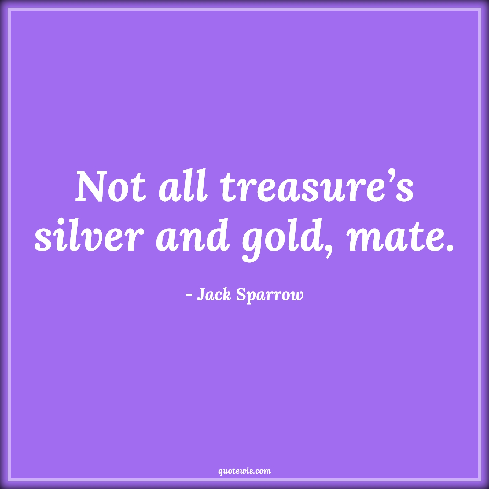 Not all treasure’s silver and gold, mate. - Jack Sparrow Quotes |  Pirates of the caribbean Quotes, Movie Quotes, Treasure Quotes, Not all treasure’s silver and gold, mate. - Jack Sparrow Quotes |  Pirates of the caribbean Quotes, Movie Quotes, Treasure Quotes,