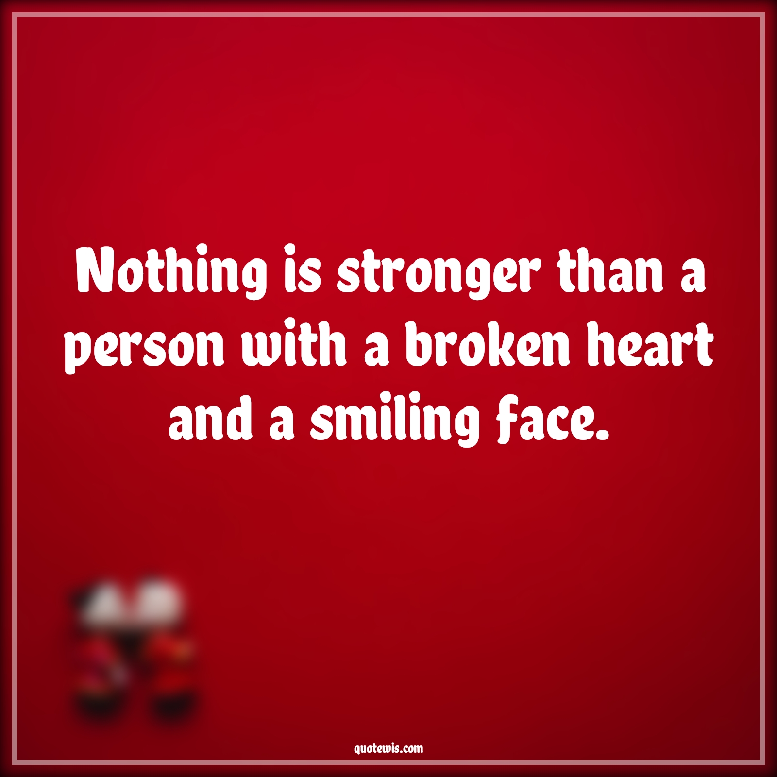 Nothing is stronger than a person with a broken heart and a smiling face. - Anonymous Quotes |  Broken heart Quotes, Broken Quotes, Heart Quotes, Nothing Quotes, Strong Quotes, Nothing is stronger than a person with a broken heart and a smiling face. - Anonymous Quotes |  Broken heart Quotes, Broken Quotes, Heart Quotes, Nothing Quotes, Strong Quotes,