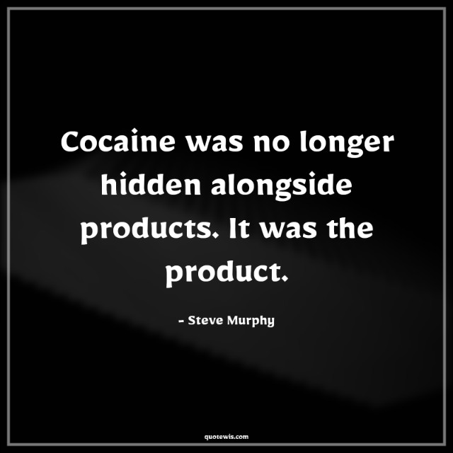 Cocaine was no longer hidden alongside products. It was the product. Cocaine was no longer hidden alongside products. It was the product.