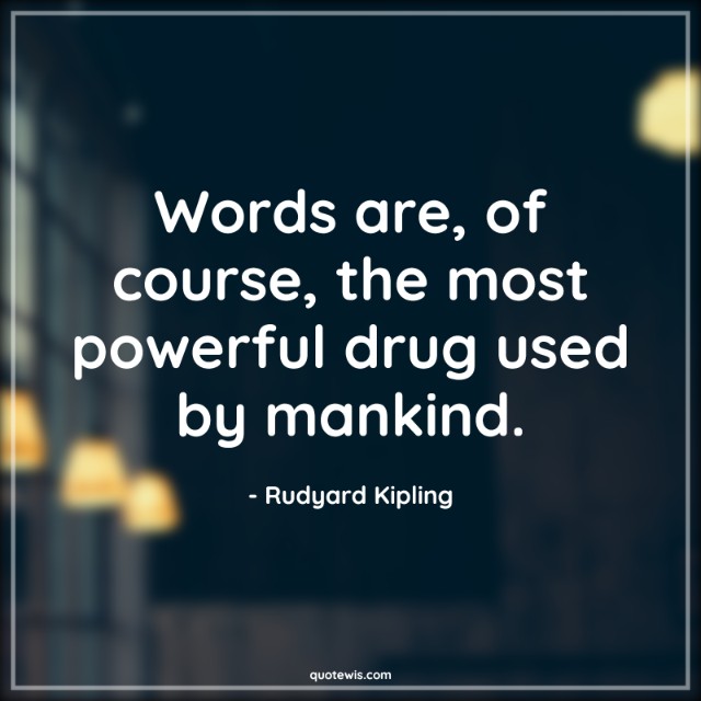 Words are, of course, the most powerful drug used by mankind. Words are, of course, the most powerful drug used by mankind.