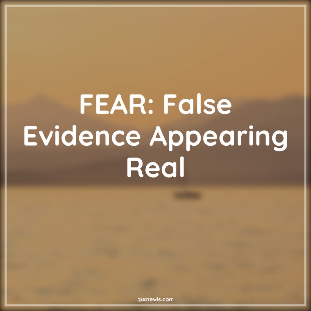 FEAR: False Evidence Appearing Real FEAR: False Evidence Appearing Real