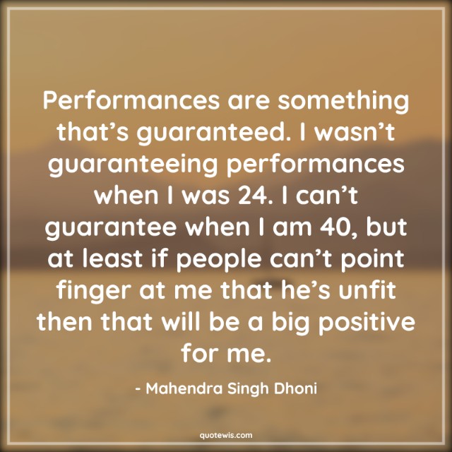 Performances are something that’s guaranteed. I wasn’t guaranteeing performances when I was 24. I can’t guarantee when I am 40, but at least if people can’t point finger at me that he’s unfit then that will be a big positive for me. Performances are something that’s guaranteed. I wasn’t guaranteeing performances when I was 24. I can’t guarantee when I am 40, but at least if people can’t point finger at me that he’s unfit then that will be a big positive for me.