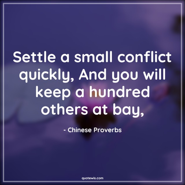 Settle a small conflict quickly, And you will keep a hundred others at bay, Settle a small conflict quickly, And you will keep a hundred others at bay,