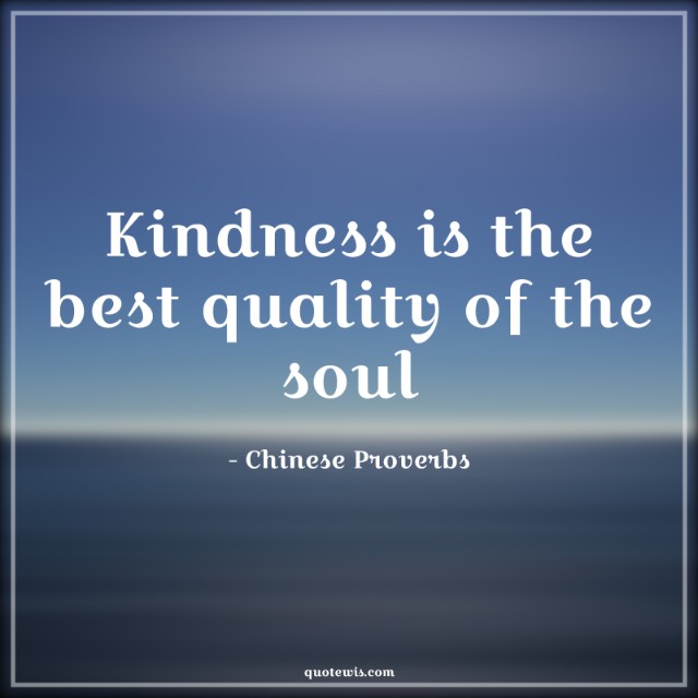 Kindness is the best quality of the soul Kindness is the best quality of the soul