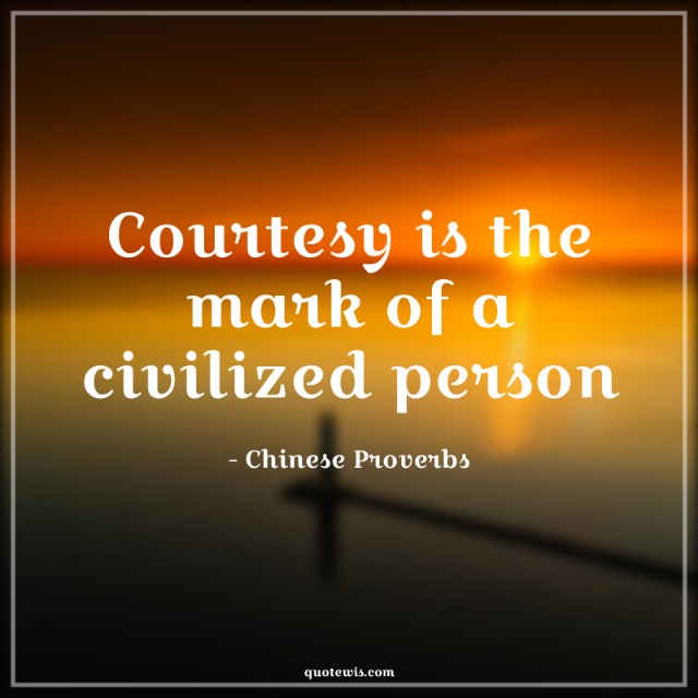 Courtesy is the mark of a civilized person Courtesy is the mark of a civilized person